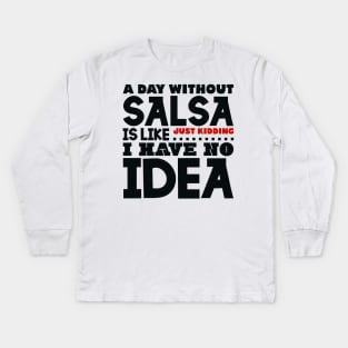 A day without salsa is like Kids Long Sleeve T-Shirt